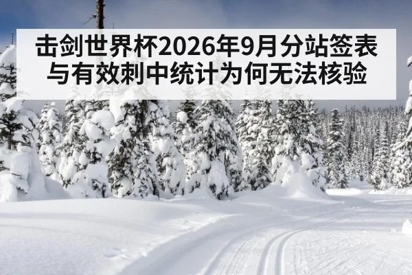 击剑世界杯2026年9月分站签表与有效刺中统计为何无法核验