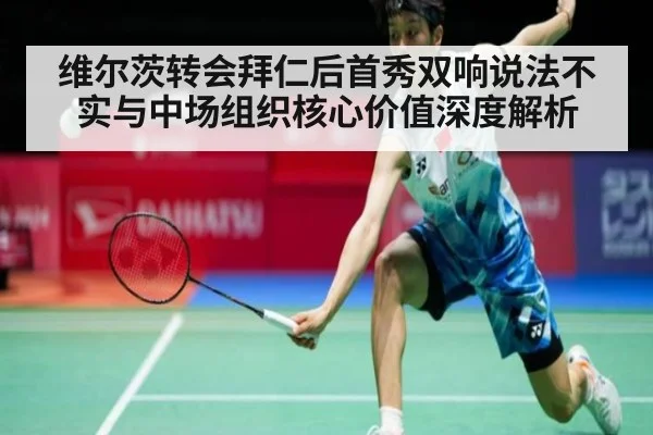 维尔茨转会拜仁后首秀双响说法不实与中场组织核心价值深度解析